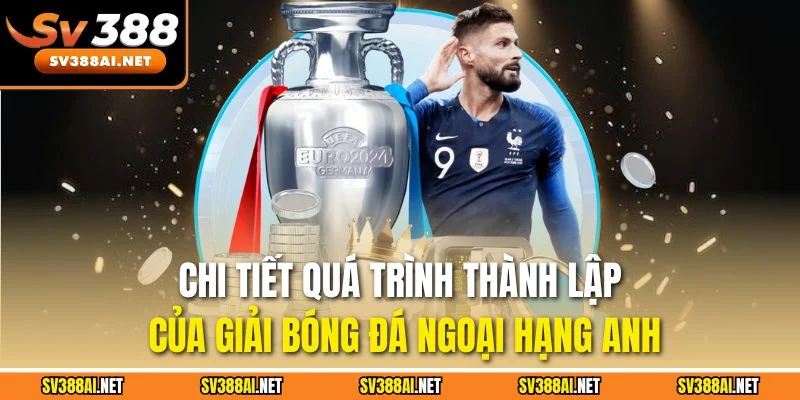 Chi tiết quá trình thành lập của giải bóng đá ngoại hạng Anh Chi tiết Quá trình thành lập của giải bóng đá ngoại hạng Anh