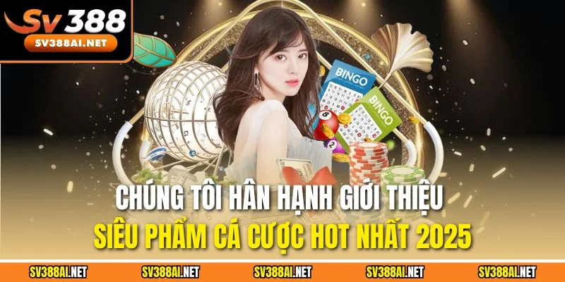 Chúng tôi hân hạnh giới thiệu siêu phẩm cá cược hot nhất 2025