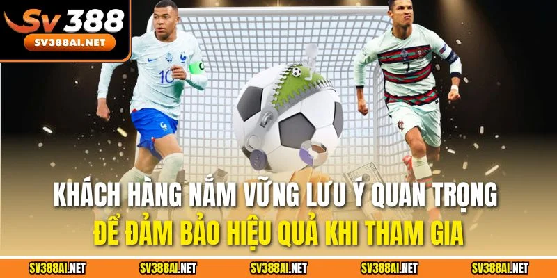 Khách hàng nắm vững lưu ý quan trọng để đảm bảo hiệu quả khi tham gia Khách hàng nắm vững lưu ý quan trọng để đảm bảo hiệu quả khi tham gia