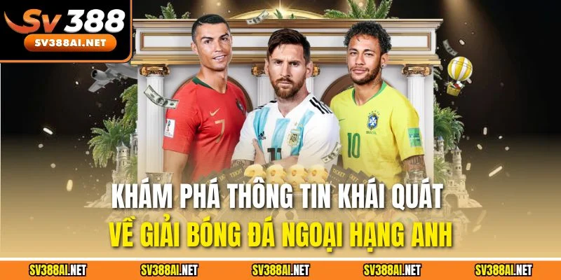 Khám phá thông tin khái quát về giải bóng đá ngoại hạng Anh Khám phá thông tin khái quát về giải bóng đá ngoại hạng Anh