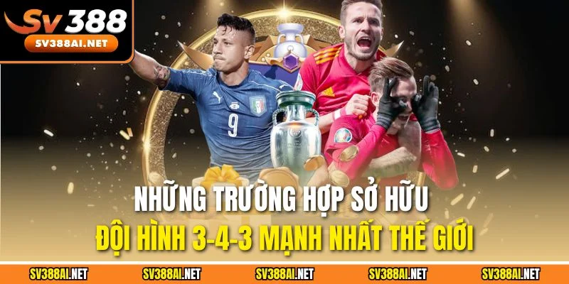 Những trường hợp sở hữu đội hình 3-4-3 mạnh nhất thế giới Những trường hợp sở hữu đội hình 3-4-3 mạnh nhất thế giới