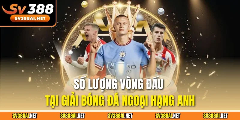 Số lượng vòng đấu tại giải bóng đá ngoại hạng Anh Số lượng vòng đấu tại giải bóng đá ngoại hạng Anh