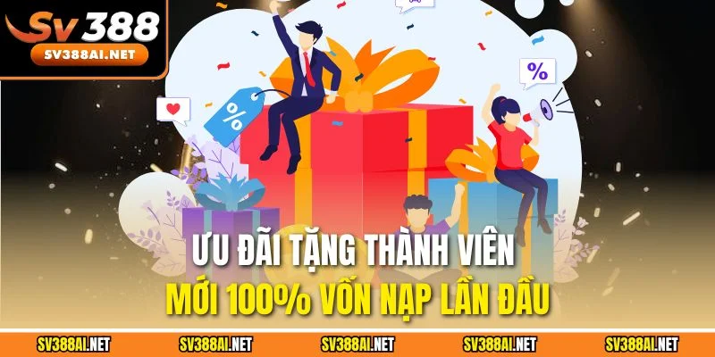 Ưu đãi tặng thành viên mới 100% vốn nạp lần đầu